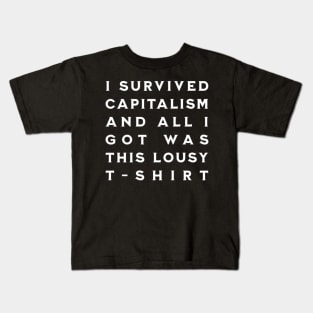 I Survived Capitalism and All I Got Was This Lousy T-Shirt Kids T-Shirt